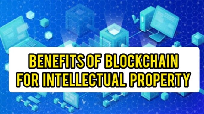 Benefits of Blockchain for Intellectual Property Benefits of Blockchain for Intellectual Property