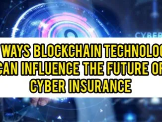 Ways Blockchain Technology Can Influence the Future of Cyber Insurance