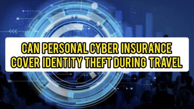 Can Personal Cyber Insurance Cover Identity Theft During Travel Can Personal Cyber Insurance Cover Identity Theft During Travel