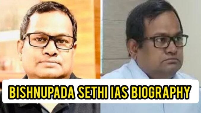 Bishnupada Sethi IAS Biography Bishnupada Sethi IAS Biography